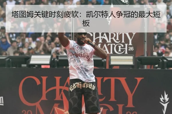塔图姆关键时刻疲软：凯尔特人争冠的最大短板
